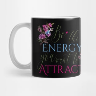 Be the energy you want to attract Mug